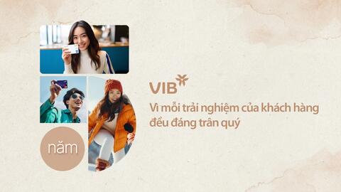 VIB: Vì mỗi trải nghiệm của khách hàng đều đáng trân quý