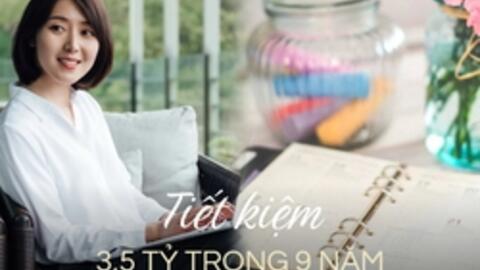 Nhìn rõ 4 điều này về “tiền” đã giúp tôi tiết kiệm được gần 3,5 tỷ đồng trong 9 năm