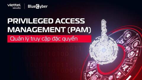 Quản lý truy cập đặc quyền - ngăn chặn từ gốc nguy cơ tấn công mạng