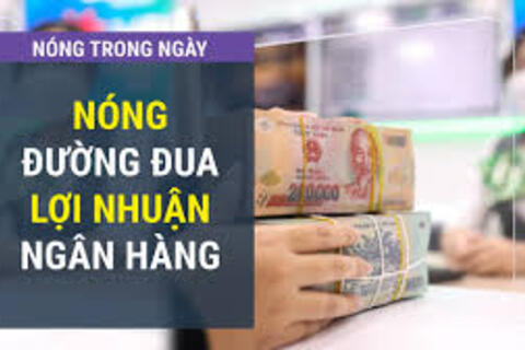 Bắt đầu tăng tốc cuộc đua lợi nhuận ngân hàng